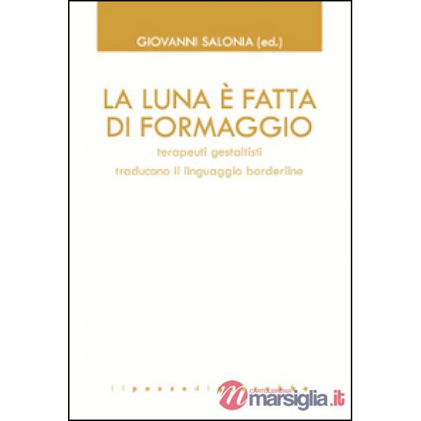 Luna è fatta di formaggio. Terapeuti gestaltisti traducono il linguaggio borderline (La)