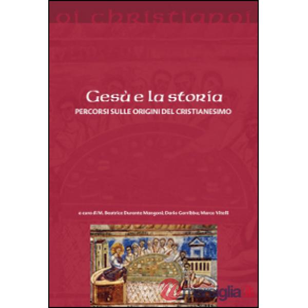 Gesù e la storia. Percorsi sulle origini del cristianesimo