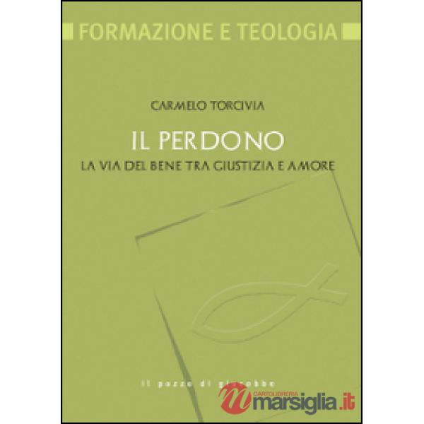 Perdono. La via del bene tra giustizia e amore (Il)