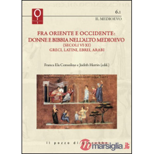 Fra Oriente e Occidente: donne e Bibbia nell'alto Medioevo (Secoli VI-XI). Greci, latini, ebrei, arabi
