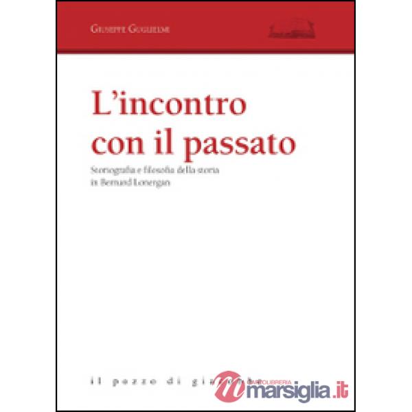 Incontro con il passato. Storiografia e filosofia della storia in Bernard Lonergan (L')