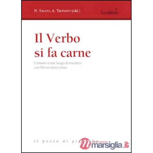 Verbo si fa carne. L'umano come luogo di incontro con Dio in Gesù Cristo (Il)