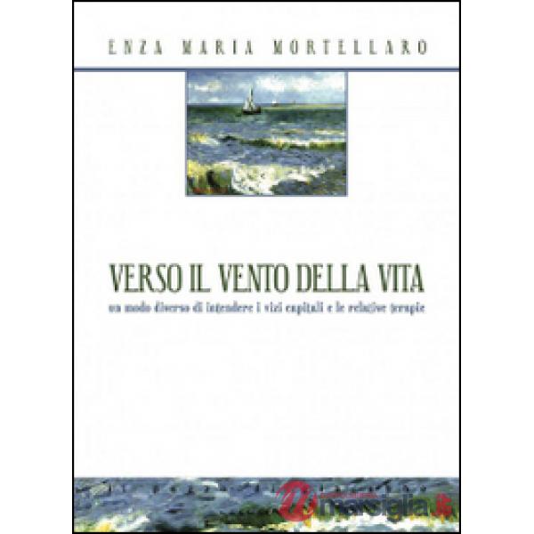 Verso il vento della vita. Un modo diverso di intendere i vizi capitali e le relative terapie