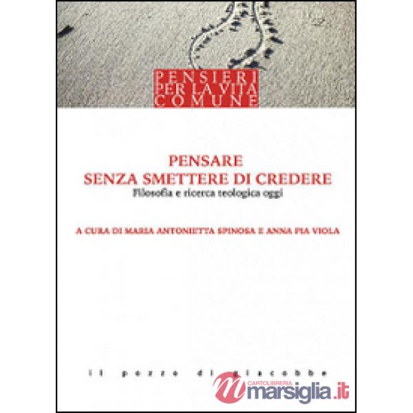 Pensare senza smettere di credere. Filosofia e ricerca teologica oggi