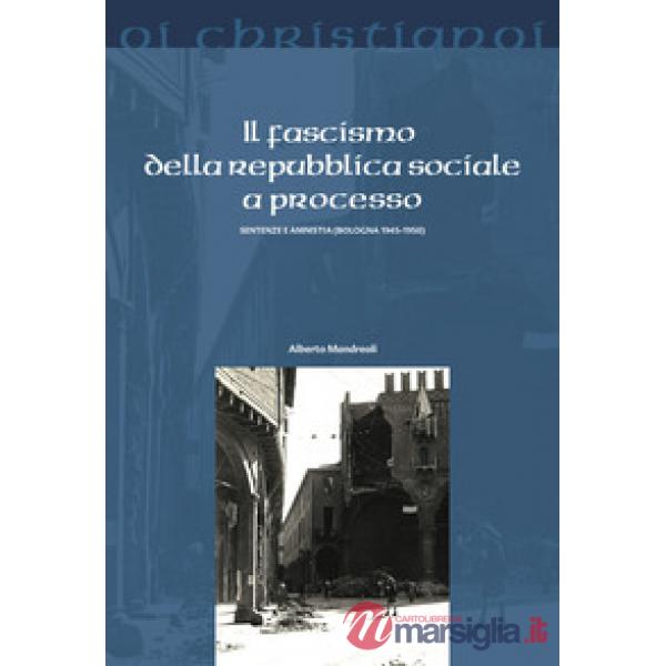 Fascismo della repubblica sociale a processo. Sentenze e amnistia (Bologna 1945-50) (Il)