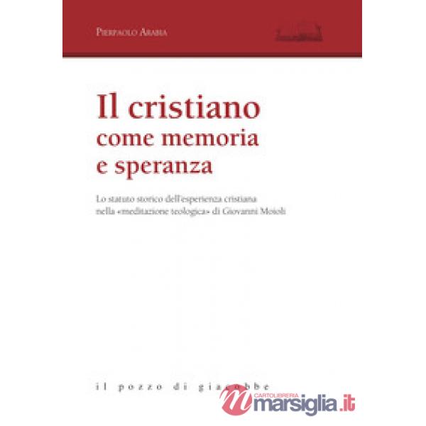 Cristiano come memoria e speranza. Lo statuto storico dell'esperienza cristiana nella «meditazione teologica» di Giovanni Moioli