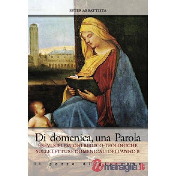 Di domenica, una parola. Brevi riflessioni biblico-teologiche sulle letture domenicali dell'Anno B