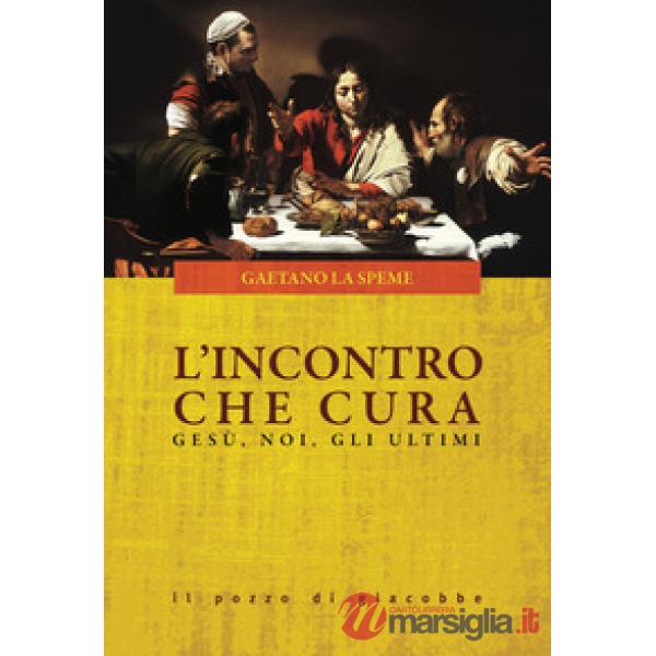 Incontro che cura. Gesù, noi, gli ultimi (L')