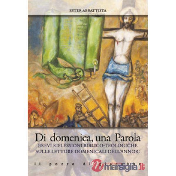 Di domenica, una parola. Brevi riflessioni biblico-teologiche sulle letture domenicali dell'Anno C