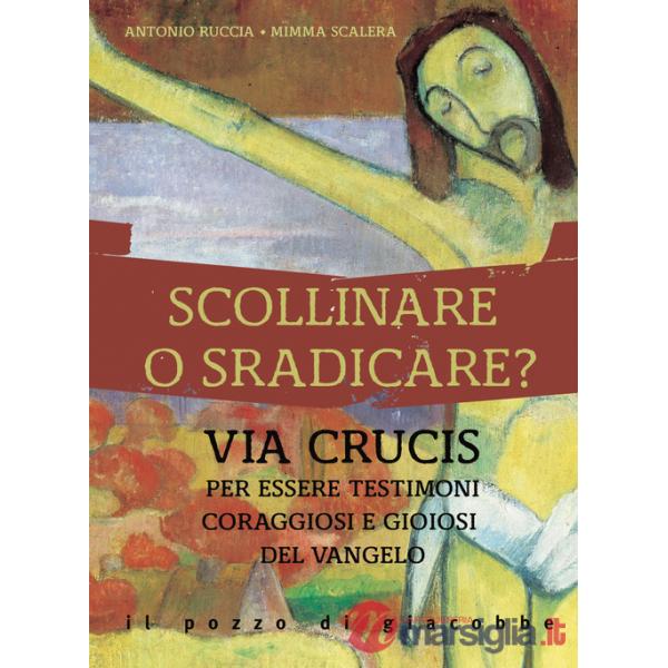 Scollinare o sradicare? Via Crucis per essere testimoni coraggiosi e gioiosi del