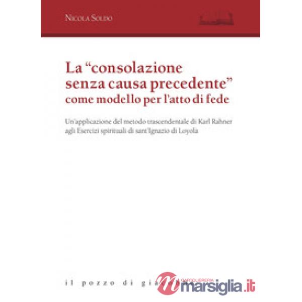 «consolazione senza causa precedente» come modello per l'atto di fede. Un'applicazione del metodo trascendentale di Karl Rahner 