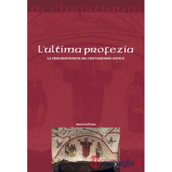 Ultima profezia. La crisi montanista nel cristianesimo antico (L')