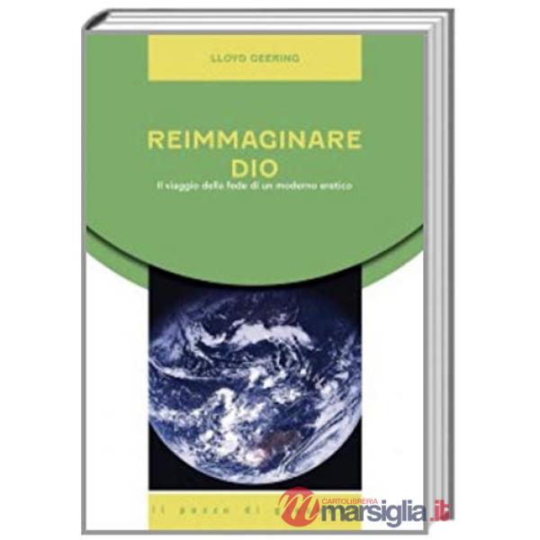 Reimmaginare Dio. Il viaggio della fede di un moderno eretico