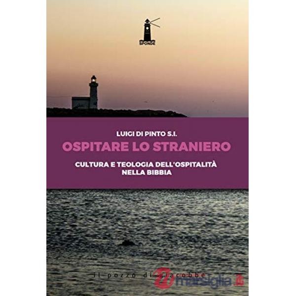 Ospitare lo straniero. Cultura e teologia dell'ospitalità nella Bibbia