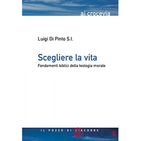 Scegliere la vita. Fondamenti biblici della teologia morale