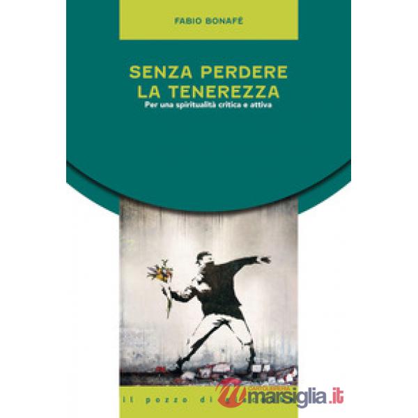 Senza perdere la tenerezza. Per una spiritualità critica e attiva
