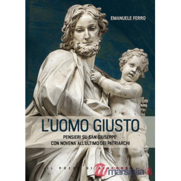 Uomo giusto. Pensieri su san Giuseppe con Novena all'ultimo dei patriarchi (L')