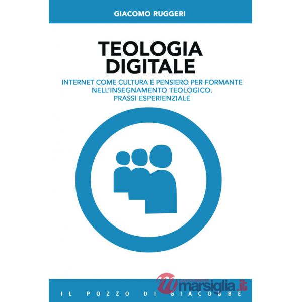 Teologia digitale. Internet come cultura e pensiero per-formante nell'insegnamento teologico. Prassi esperienziale