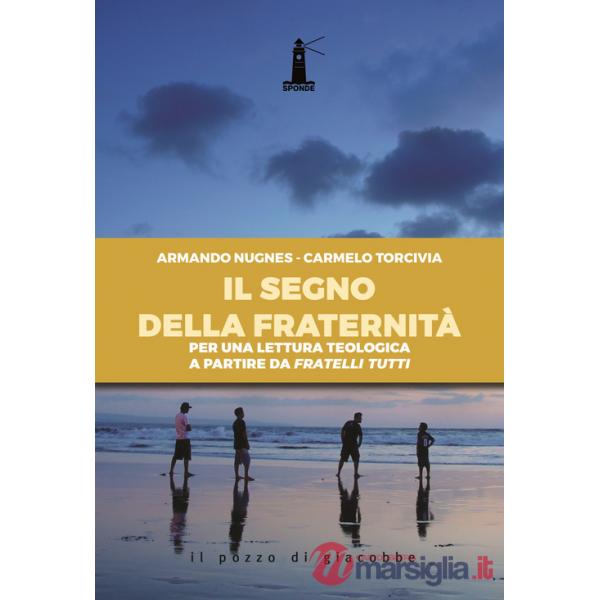Segno della fraternità. Per una lettura teologica a partire da Fratelli tutti (Il)