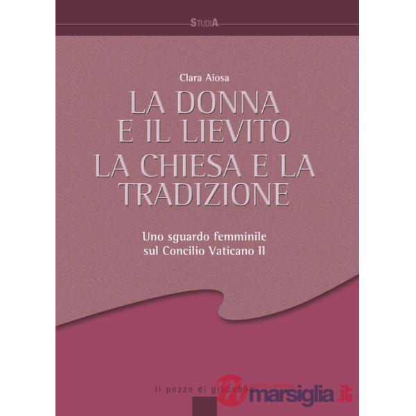Donna e il lievito, la Chiesa e la tradizione. Uno sguardo femminile sul Concilio Vaticano II (La)