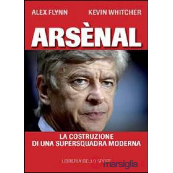 Arsènal. La costruzione di una supersquadra moderna