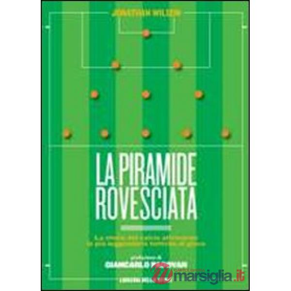 Piramide rovesciata. La storia del calcio vista attraverso le più leggendarie tattiche di gioco (La)