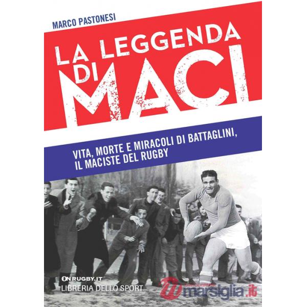Leggenda di Maci. Vita, morte e miracoli di Battaglini, il maciste del rugby (La)