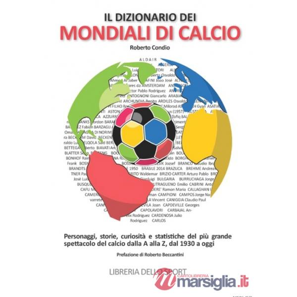 Dizionario dei mondiali di calcio. Personaggi, storie, curiosità e statistiche del più grande spettacolo del calcio dlla A alla 