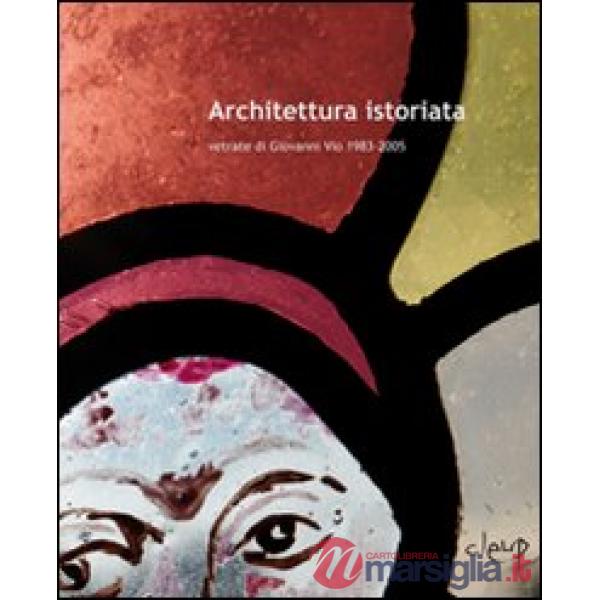 Architettura istoriata. Vetrate di Giovanni Vio 1983-2005
