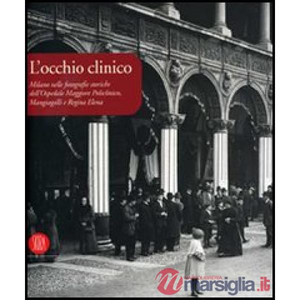 Occhio clinico. Milano nelle fotografie storiche dell'Ospedale maggiore Policlin