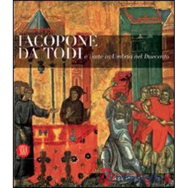 Jacopone da Todi e l'arte in Umbria nel suo tempo. Catalogo della mostra (Todi, 