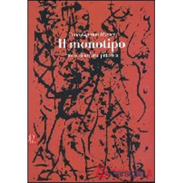 Monotipo. Storia di un'arte pittorica. Ediz. illustrata (Il)