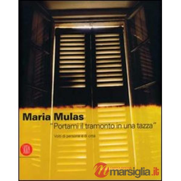 Maria Mulas. «Portami il tramonto in una tazza». Volti di persone e di città. Ediz. italiana e inglese