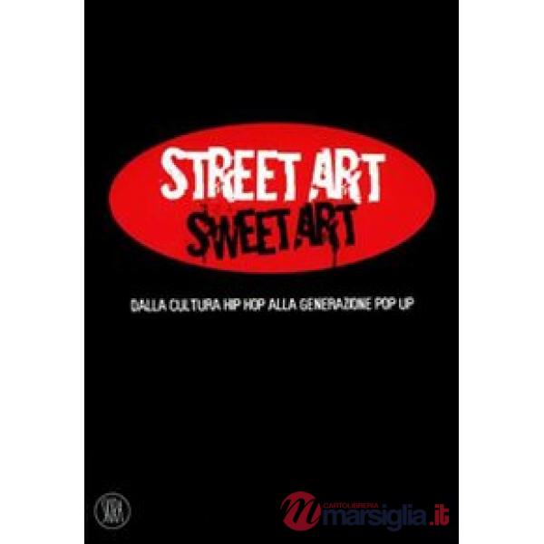 Street Art Sweet Art. dalla cultura hip hop alla generazione pop up. Ediz. illus
