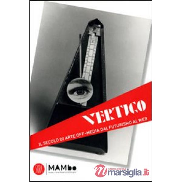 Vertigo Art & Media. Il secolo di arte off media dal futurismo al web. Ediz. ill