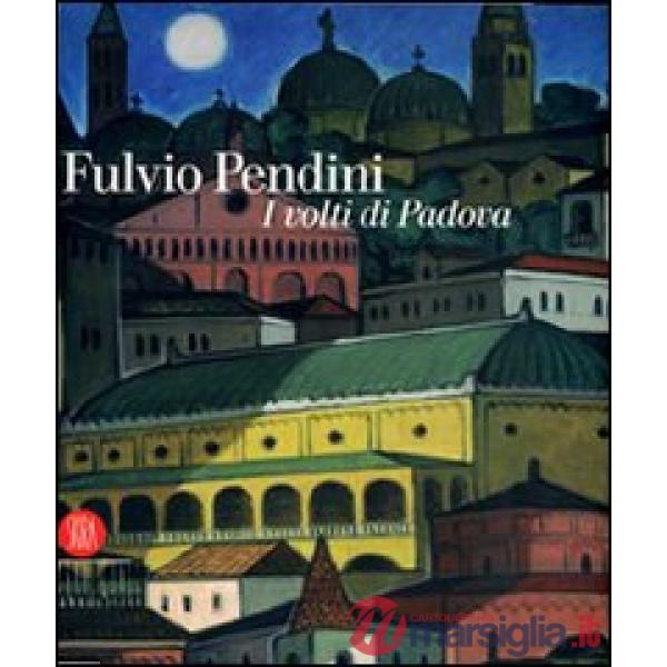 Fulvio Pendini. I volti di Padova. Ediz. illustrata