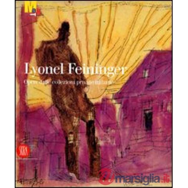 Lyonel Feininger. Opere dalle collezioni private italiane. Ediz. illustrata