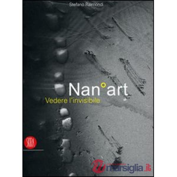 NanoArt. Vedere l'invisibile-Seing the invisible. Ediz. bilingue