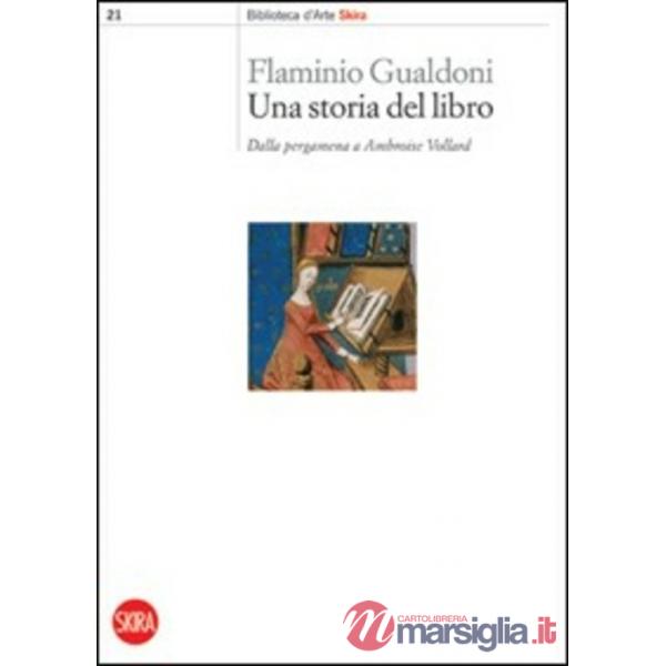 Storia del libro. Dalla pergamena a Ambroise Vollard. Ediz. illustrata (Una)