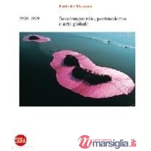 Arte del XX secolo. 1969-1999. Neovanguardie, postmoderno e arte globale. Ediz. 