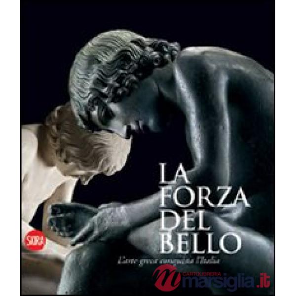 Forza del bello. L'arte greca conquista l'Italia. Ediz. illustrata (La)