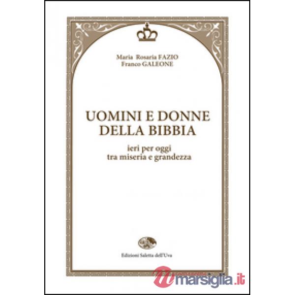 Uomini e donne della Bibbia. Ieri per oggi tra miseria e grandezza