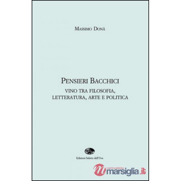 Pensieri bacchici. Vino tra filosofia, letteratura, arte e politica