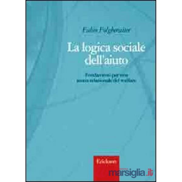 Logica sociale dell'aiuto. Fondamenti per una teoria relazionale del welfare (La