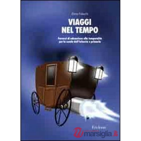 Viaggi nel tempo. Percorsi di educazione alla temporalità per la scuola dell'inf