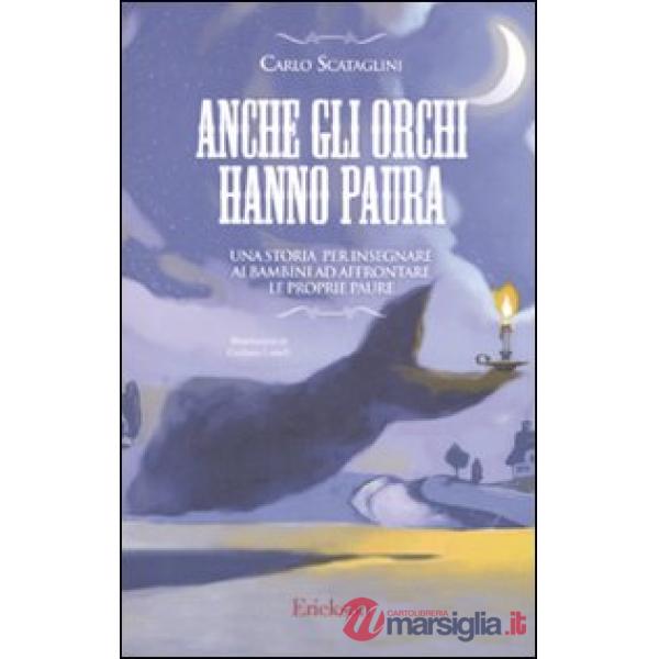 Anche gli orchi hanno paura. Una storia per insegnare ai bambini ad affrontare le proprie paure. Ediz. illustrata