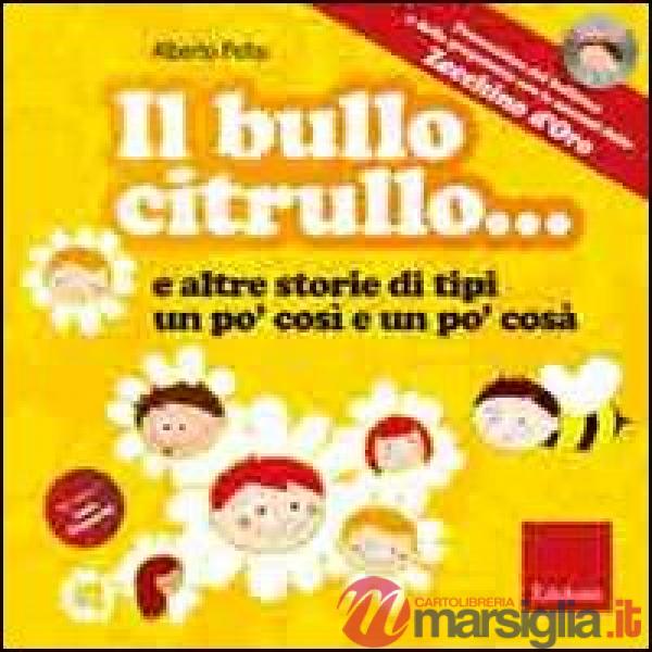 Bullo Citrullo... e altre storie di tipi un po' così e po' cosà. Ediz. illustrat