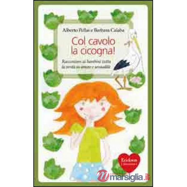 Col cavolo la cicogna! Raccontare ai bambini tutta la verità su amore e sessuali