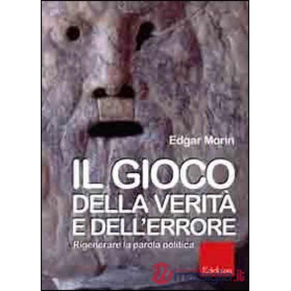 Gioco della verità e dell'errore. Rigenerare la parola politica (Il)