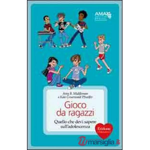 Gioco da ragazzi. Quello che devi sapere sull'adolescenza